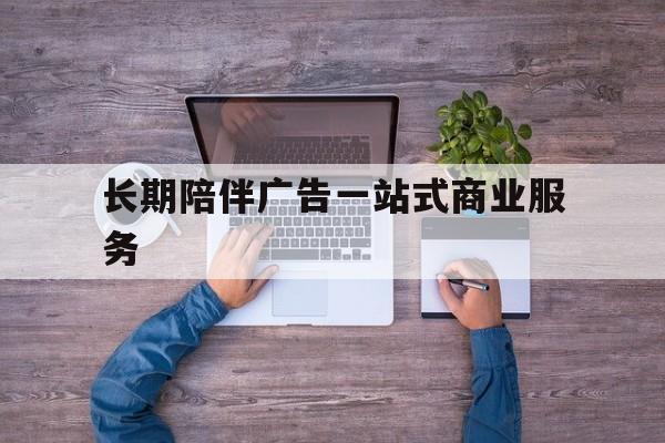 汉中市长期陪伴广告一站式商业服务的简单介绍